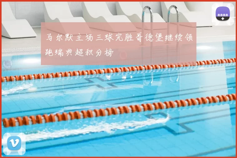 马尔默主场三球完胜哥德堡继续领跑瑞典超积分榜