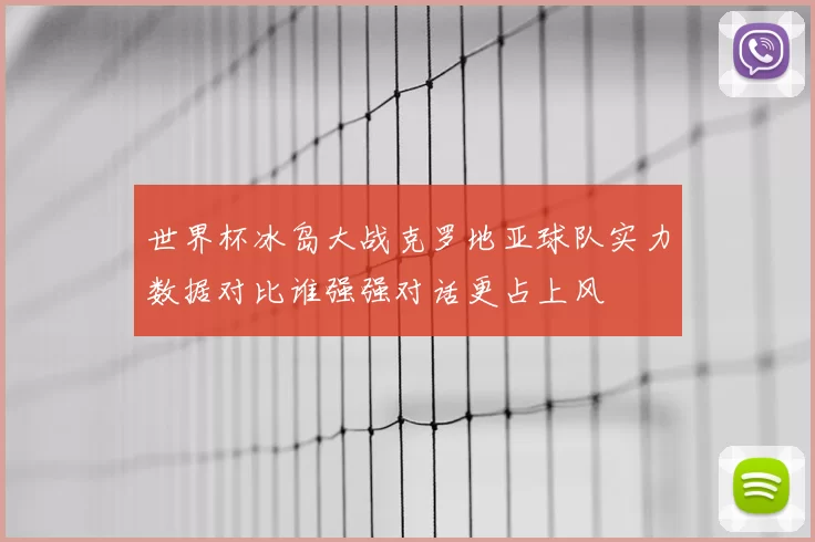 世界杯冰岛大战克罗地亚球队实力数据对比谁强强对话更占上风