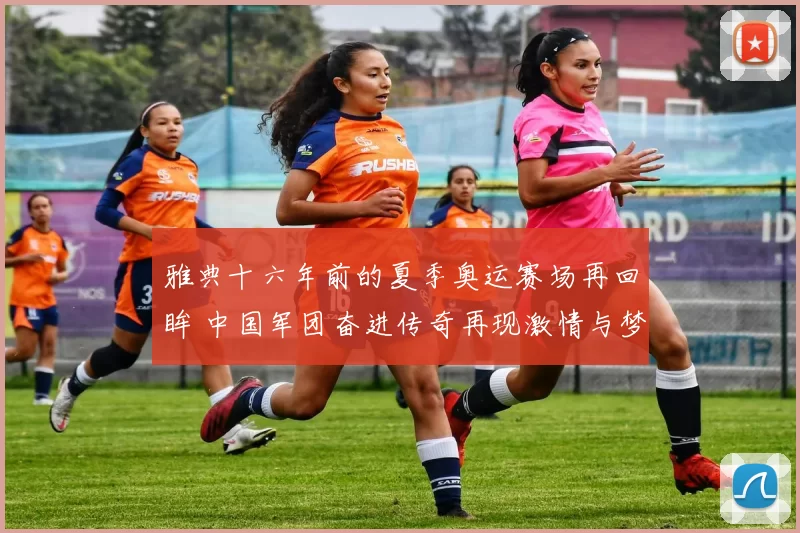 雅典十六年前的夏季奥运赛场再回眸 中国军团奋进传奇再现激情与梦