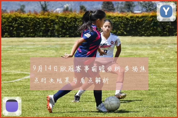 9月14日欧冠赛事前瞻分析 多场焦点对决结果与看点解析
