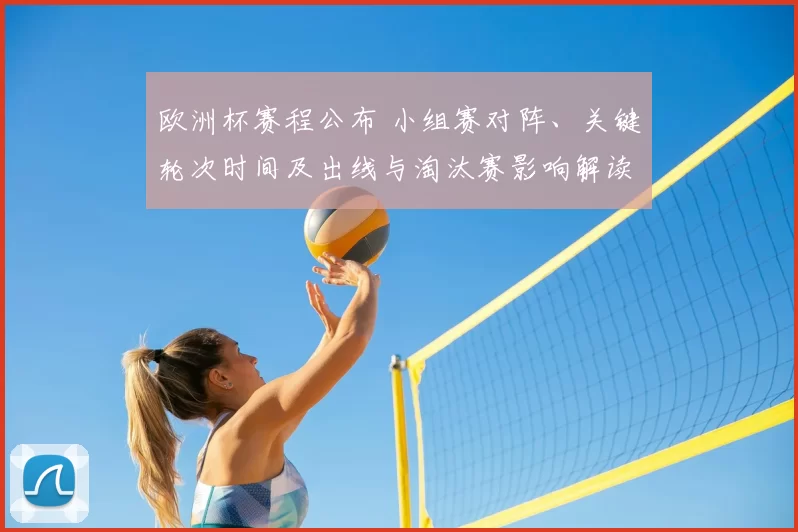 欧洲杯赛程公布 小组赛对阵、关键轮次时间及出线与淘汰赛影响解读