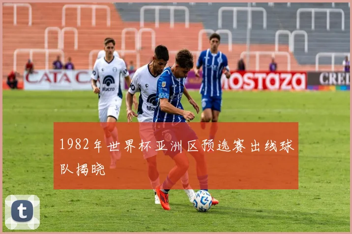 1982年世界杯亚洲区预选赛出线球队揭晓